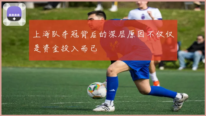 上海队夺冠背后的深层原因不仅仅是资金投入而已