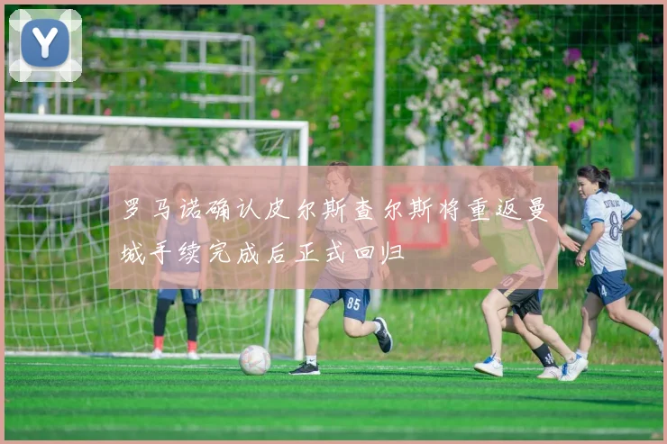 罗马诺确认皮尔斯查尔斯将重返曼城手续完成后正式回归