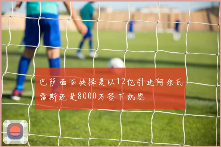 巴萨面临抉择是以12亿引进阿尔瓦雷斯还是8000万签下凯恩